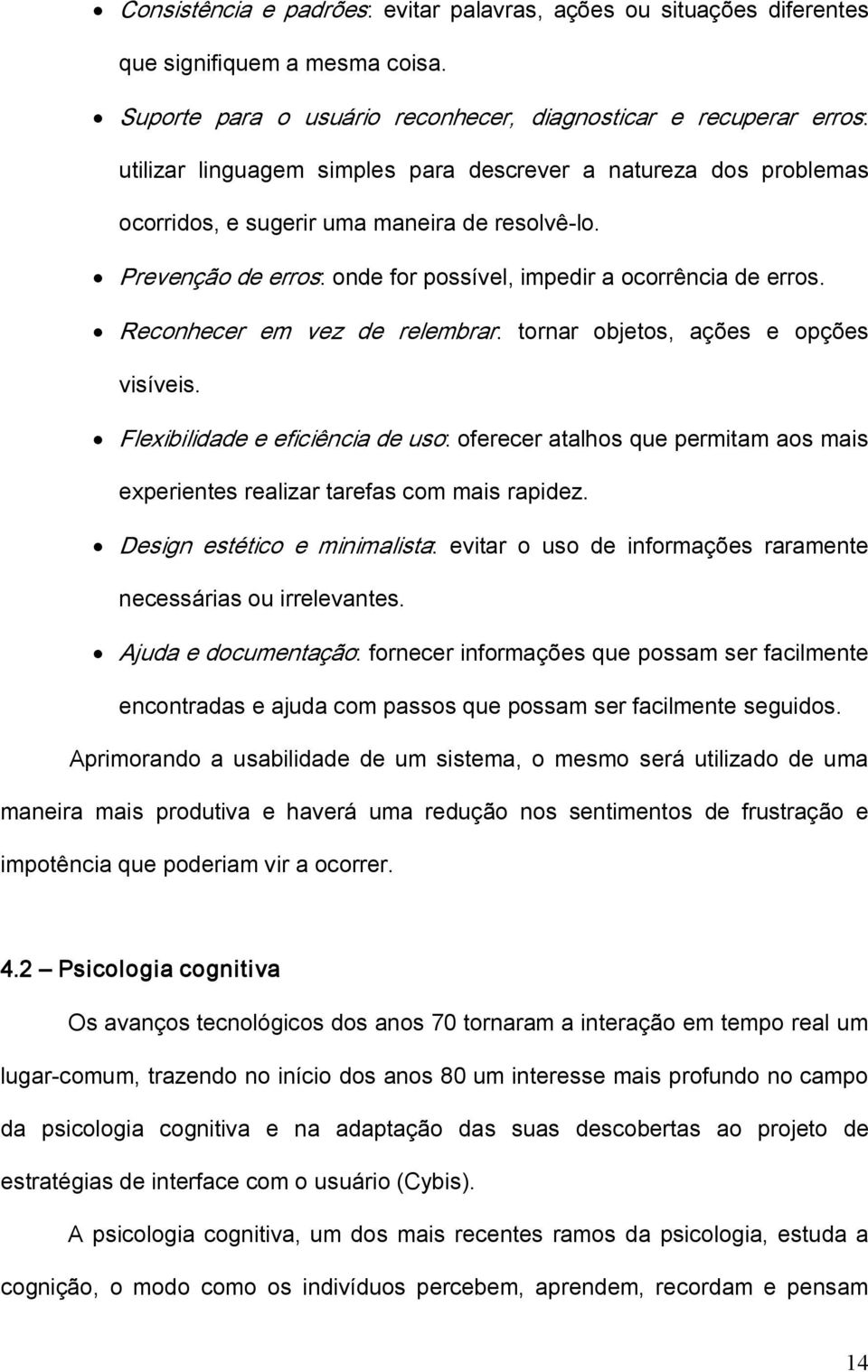 Prevenção de erros: onde for possível, impedir a ocorrência de erros. Reconhecer em vez de relembrar: tornar objetos, ações e opções visíveis.