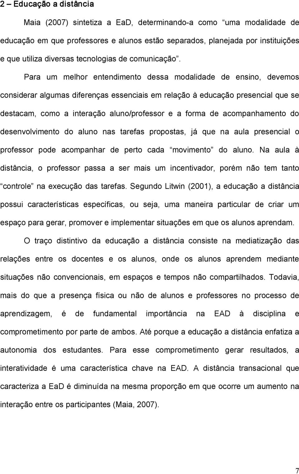 Para um melhor entendimento dessa modalidade de ensino, devemos considerar algumas diferenças essenciais em relação à educação presencial que se destacam, como a interação aluno/professor e a forma