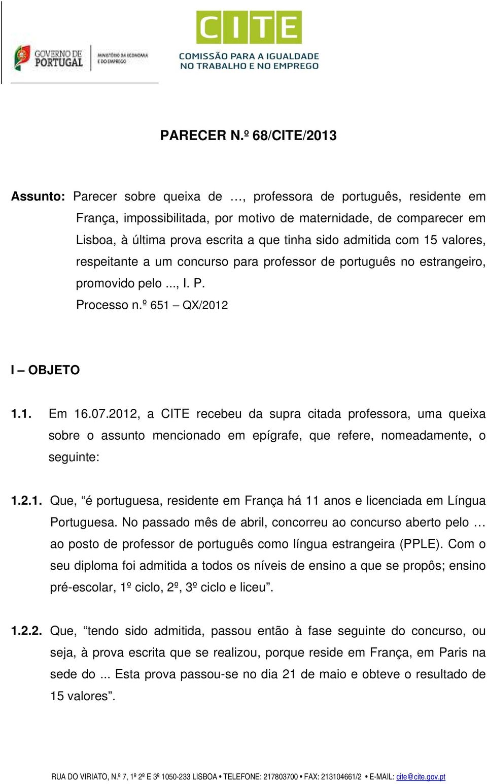 sido admitida com 15 valores, respeitante a um concurso para professor de português no estrangeiro, promovido pelo..., I. P. Processo n.º 651 QX/2012 I OBJETO 1.1. Em 16.07.