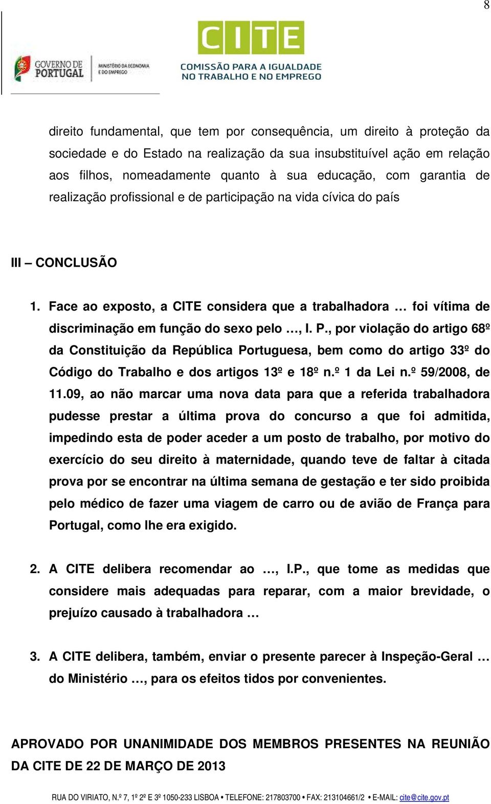 Face ao exposto, a CITE considera que a trabalhadora foi vítima de discriminação em função do sexo pelo, I. P.