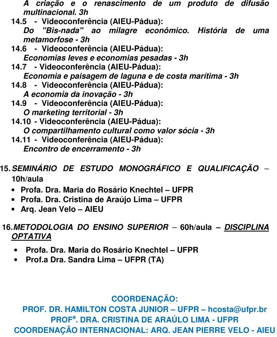 8 - Videoconferência (AIEU-Pádua): A economia da inovação - 3h 14.9 - Videoconferência (AIEU-Pádua): O marketing territorial - 3h 14.