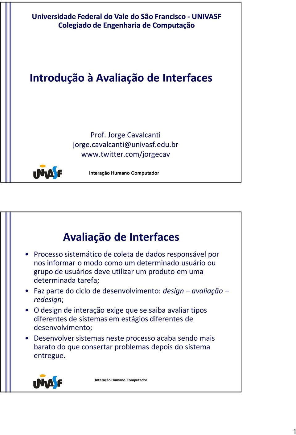 com/jorgecav Avaliação de Interfaces Processo sistemático de coleta de dados responsável por nos informar o modo como um determinado usuário ou grupo de usuários deve utilizar um