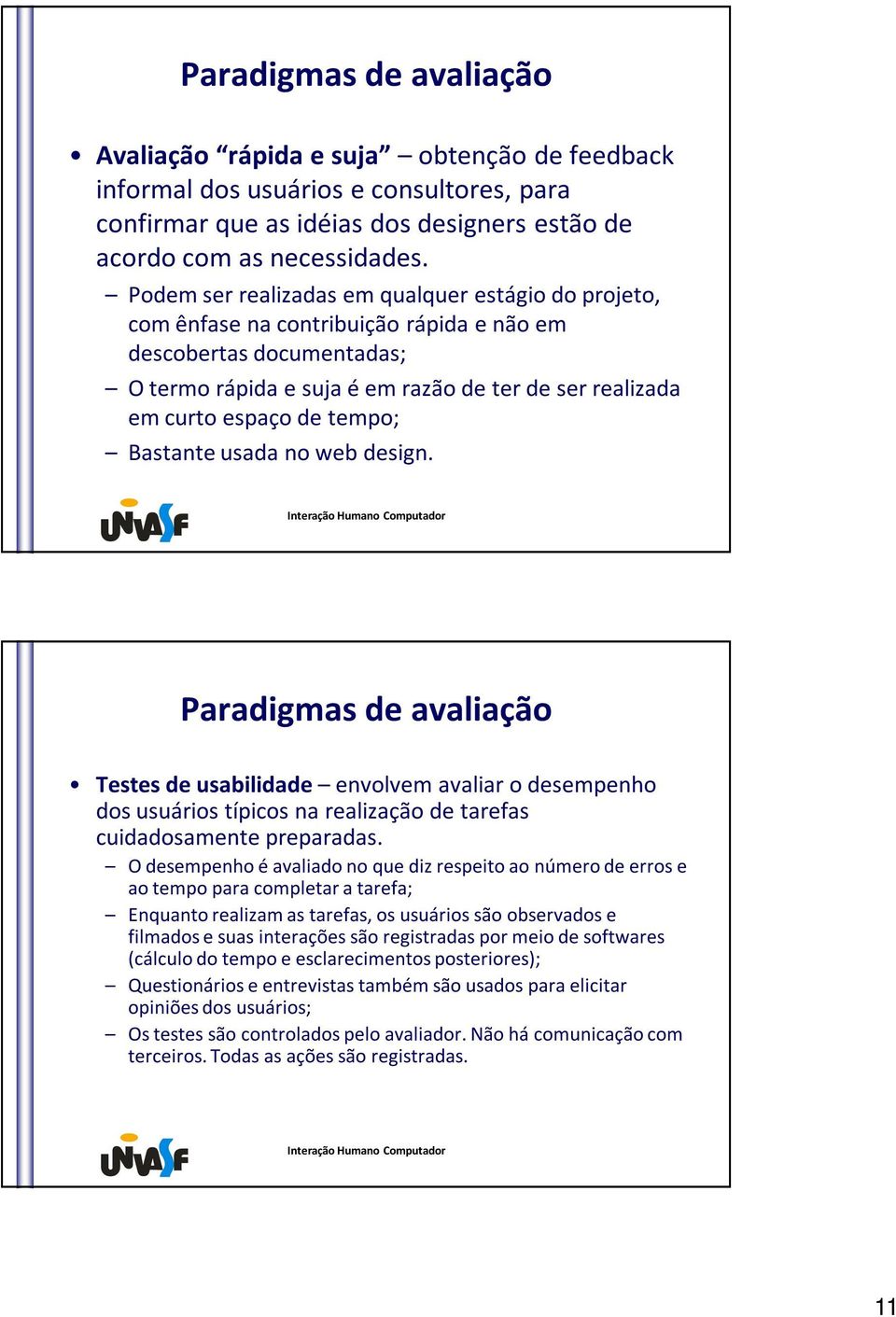 tempo; Bastante usada no web design. Paradigmas de avaliação Testes de usabilidade envolvem avaliar o desempenho dos usuários típicos na realização de tarefas cuidadosamente preparadas.