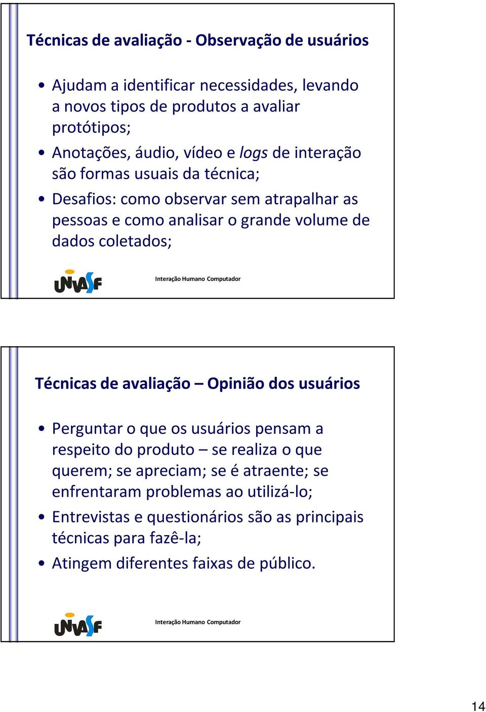 coletados; Técnicas de avaliação Opinião dos usuários Perguntar o que os usuários pensam a respeito do produto se realiza o que querem; se apreciam; se é