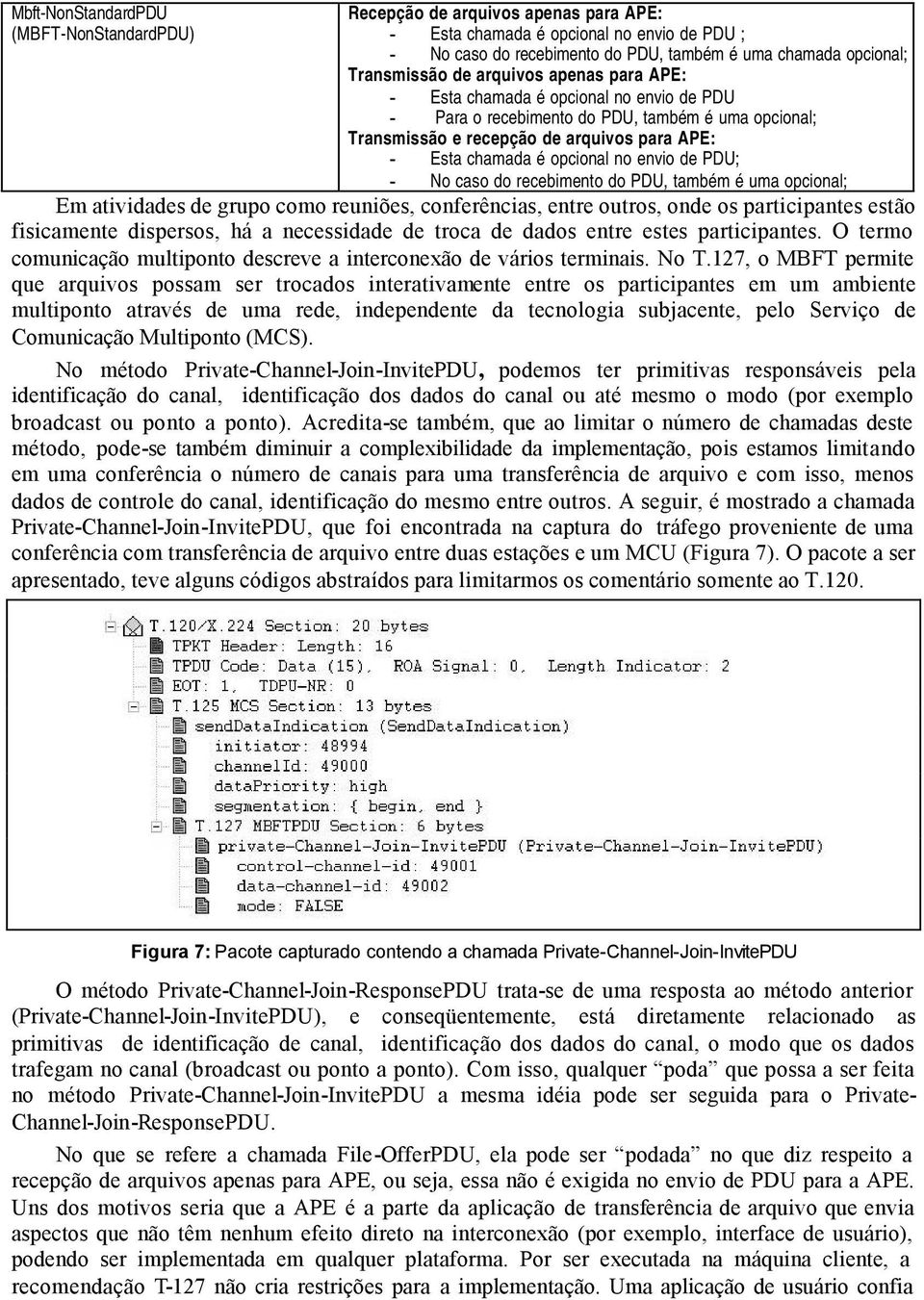 envio de PDU; - No caso do recebimento do PDU, também é uma opcional; Em atividades de grupo como reuniões, conferências, entre outros, onde os participantes estão fisicamente dispersos, há a