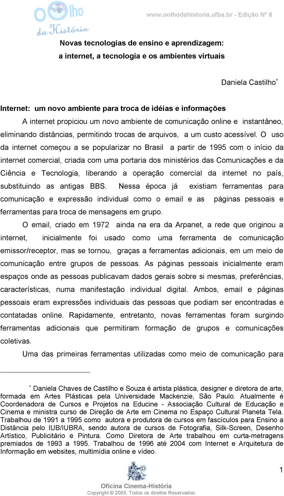 O uso da internet começou a se popularizar no Brasil a partir de 1995 com o início da internet comercial, criada com uma portaria dos ministérios das Comunicações e da Ciência e Tecnologia, liberando