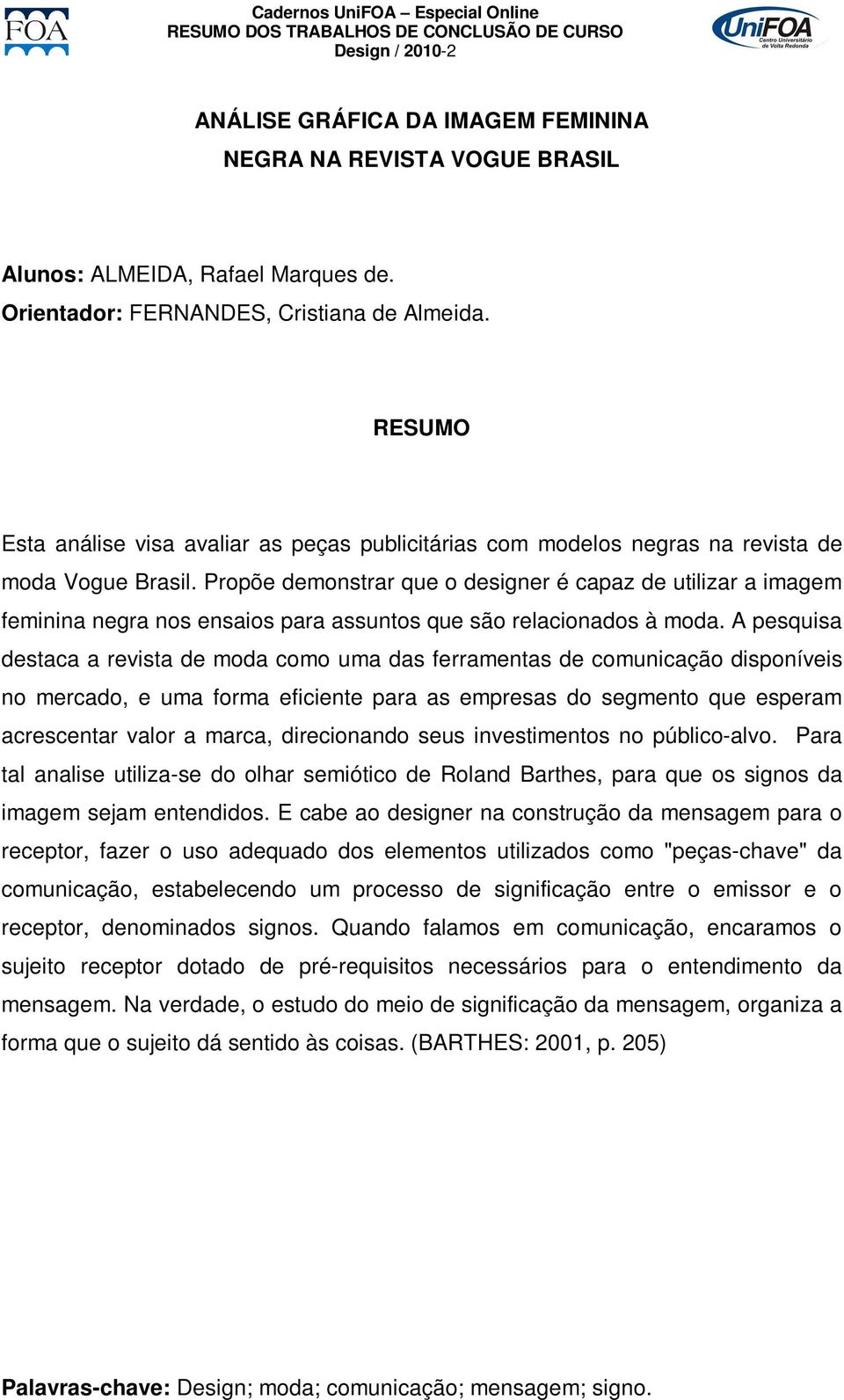 Propõe demonstrar que o designer é capaz de utilizar a imagem feminina negra nos ensaios para assuntos que são relacionados à moda.