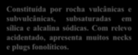 650 m Constituída por rocha vulcânicas e subvulcânicas, subsaturadas em sílica