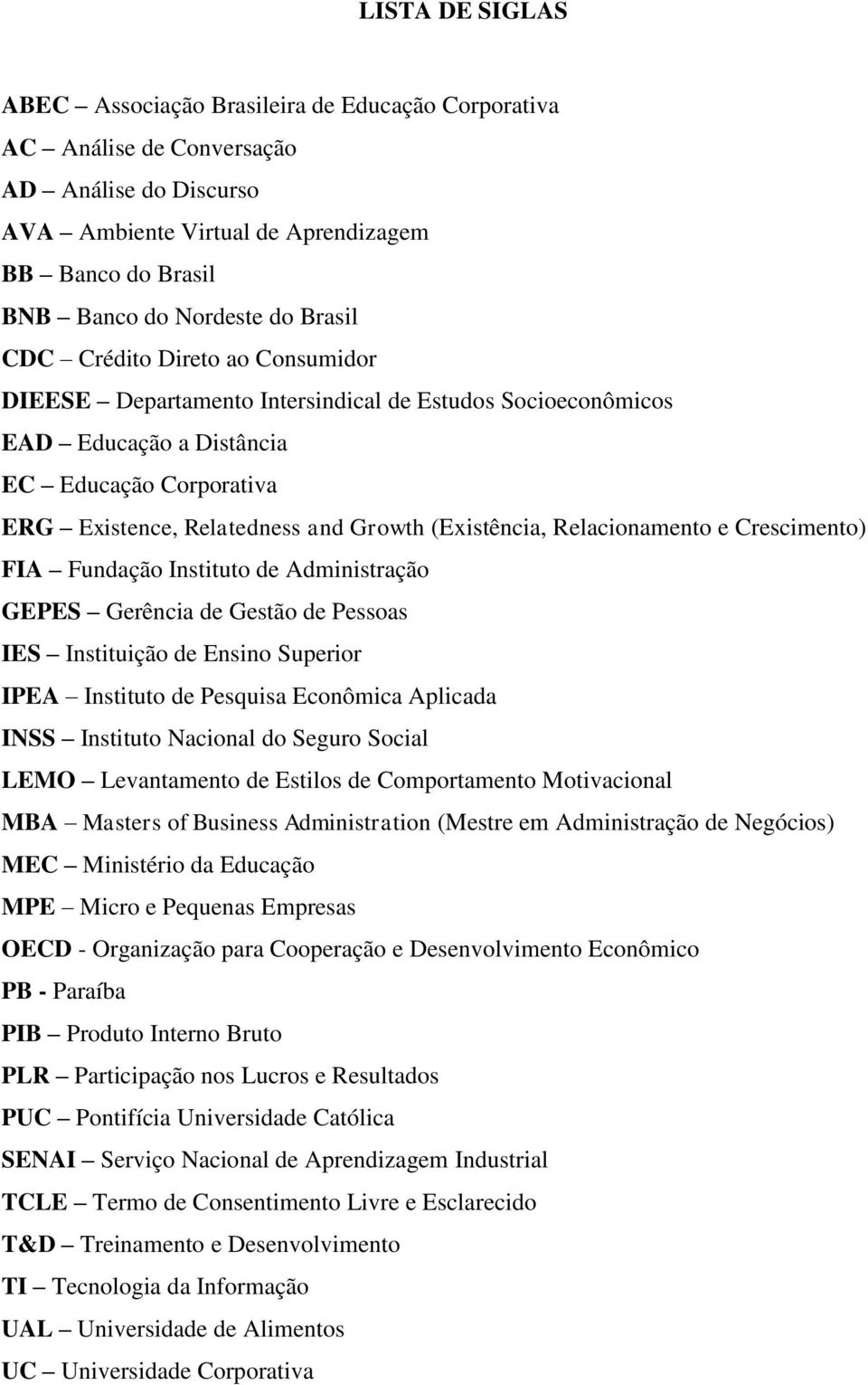 (Existência, Relacionamento e Crescimento) FIA Fundação Instituto de Administração GEPES Gerência de Gestão de Pessoas IES Instituição de Ensino Superior IPEA Instituto de Pesquisa Econômica Aplicada