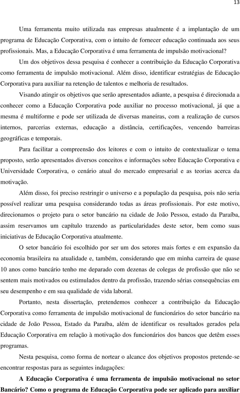 Além disso, identificar estratégias de Educação Corporativa para auxiliar na retenção de talentos e melhoria de resultados.