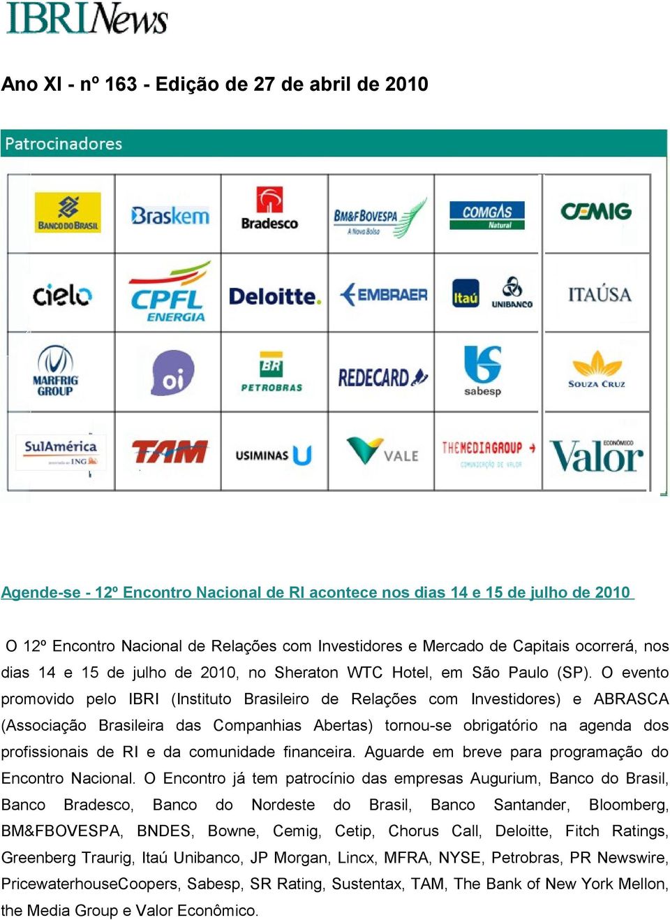 O evento promovido pelo IBRI (Instituto Brasileiro de Relações com Investidores) e ABRASCA (Associação Brasileira das Companhias Abertas) tornou-se obrigatório na agenda dos profissionais de RI e da