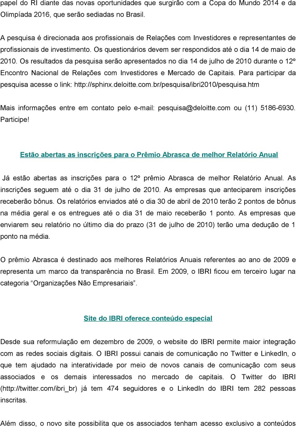 Os resultados da pesquisa serão apresentados no dia 14 de julho de 2010 durante o 12º Encontro Nacional de Relações com Investidores e Mercado de Capitais.