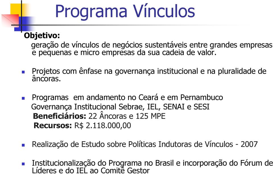 Programas em andamento no Ceará e em Pernambuco Governança Institucional Sebrae, IEL, SENAI e SESI Beneficiários: 22 Âncoras e 125 MPE