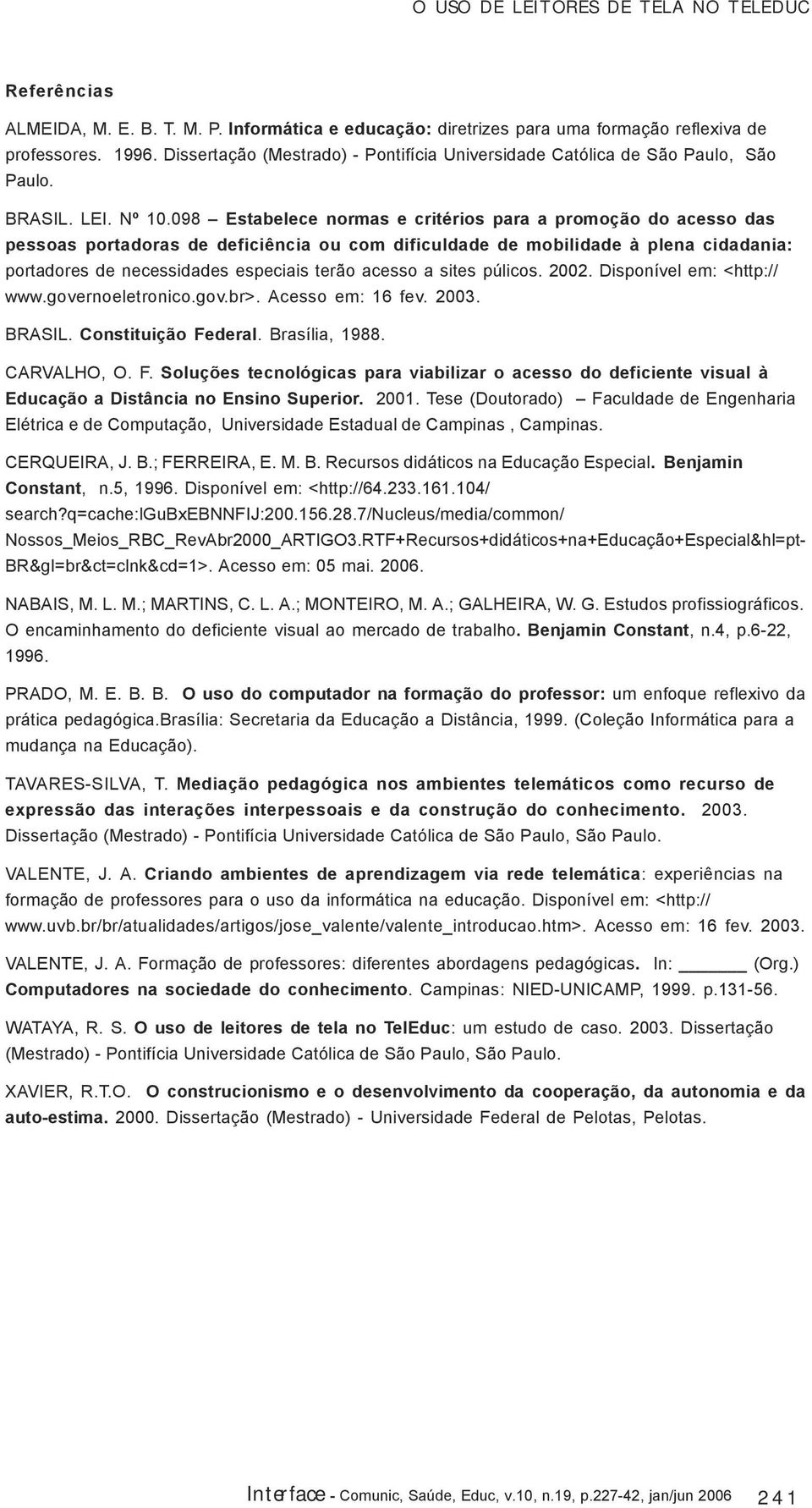 098 Estabelece normas e critérios para a promoção do acesso das pessoas portadoras de deficiência ou com dificuldade de mobilidade à plena cidadania: portadores de necessidades especiais terão acesso