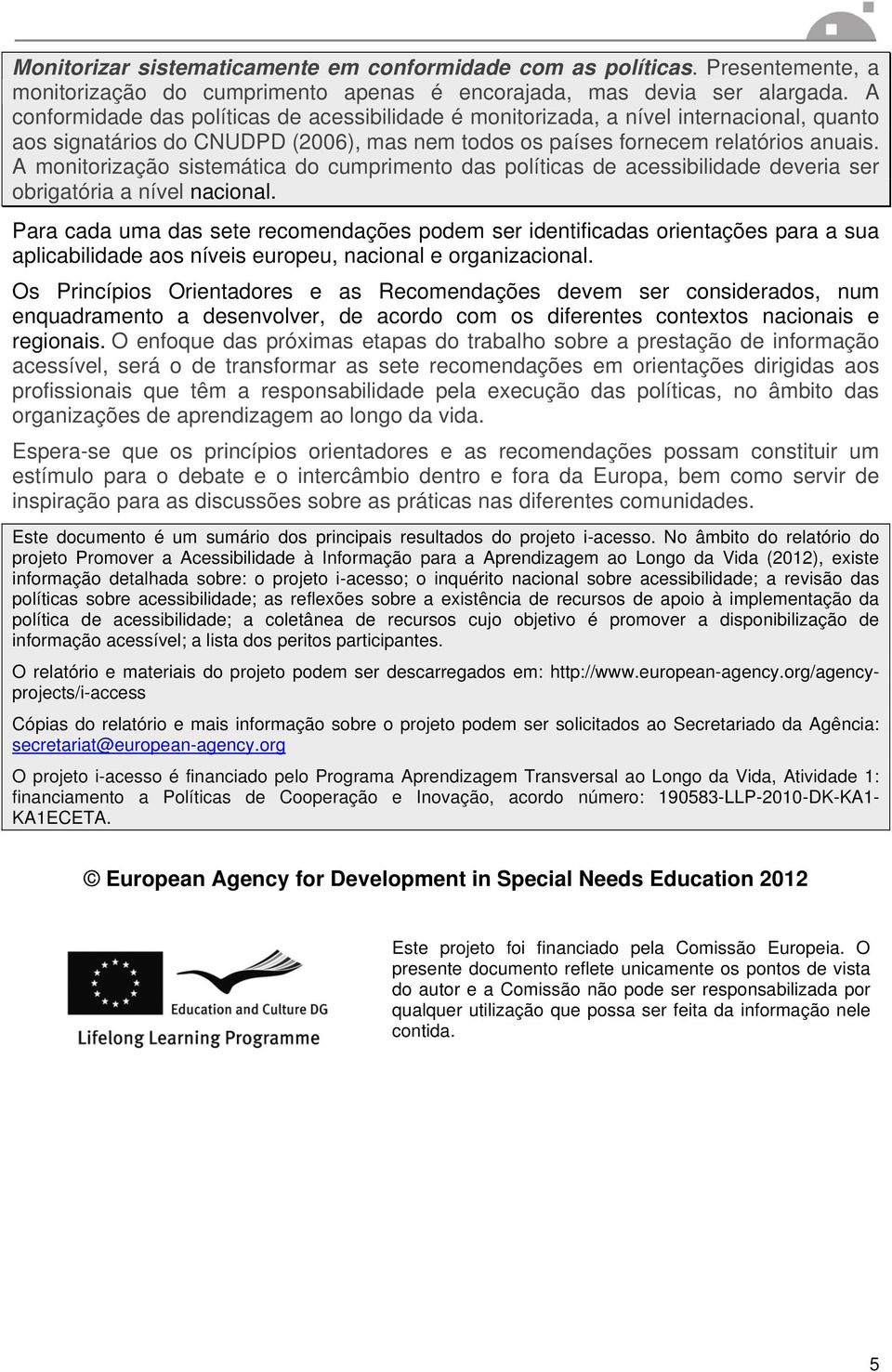 A monitorização sistemática do cumprimento das políticas de acessibilidade deveria ser obrigatória a nível nacional.