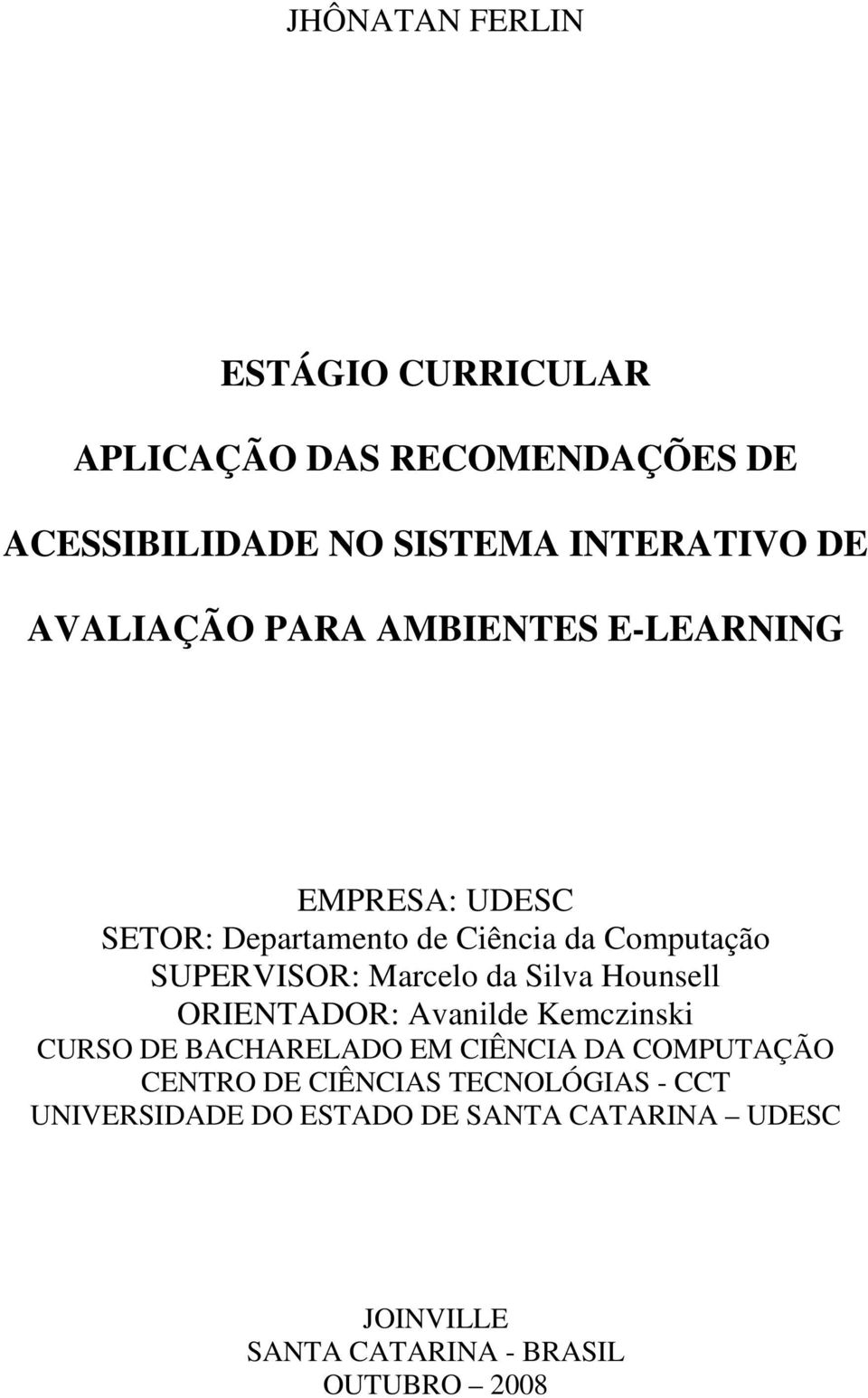 Marcelo da Silva Hounsell ORIENTADOR: Avanilde Kemczinski CURSO DE BACHARELADO EM CIÊNCIA DA COMPUTAÇÃO CENTRO