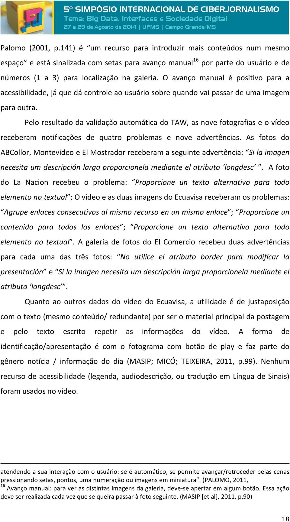 O avanço manual é positivo para a acessibilidade, já que dá controle ao usuário sobre quando vai passar de uma imagem para outra.