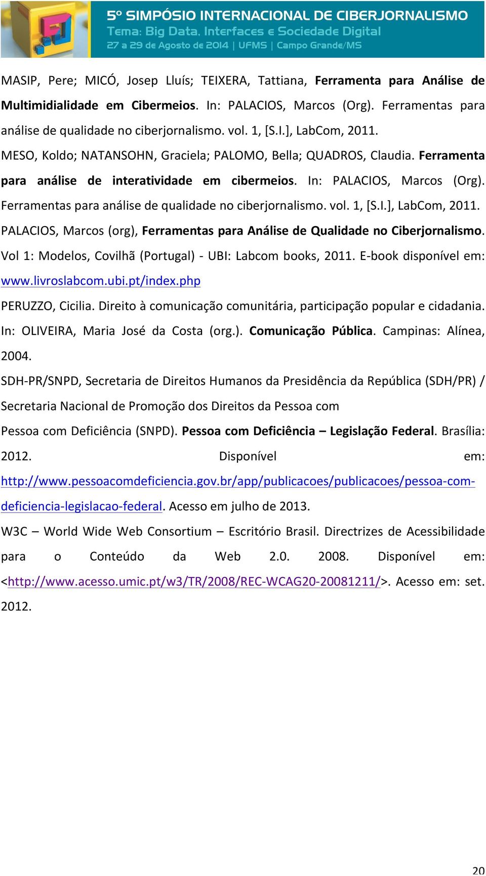 Ferramentas para análise de qualidade no ciberjornalismo. vol. 1, [S.I.], LabCom, 2011. PALACIOS, Marcos (org), Ferramentas para Análise de Qualidade no Ciberjornalismo.