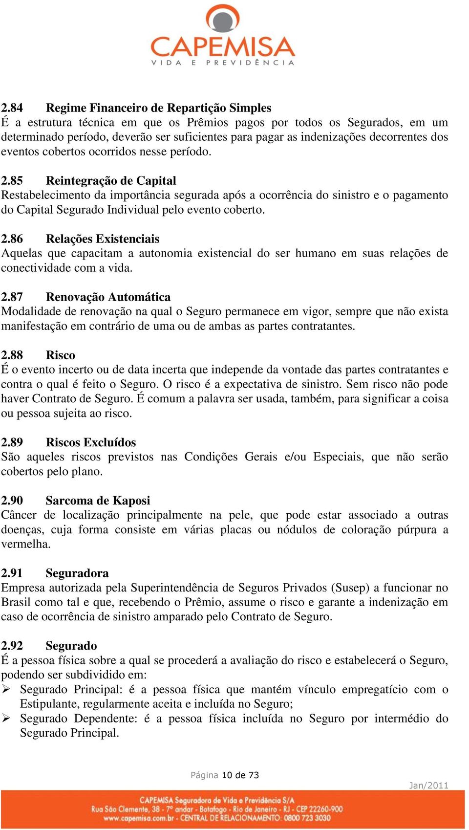 85 Reintegração de Capital Restabelecimento da importância segurada após a ocorrência do sinistro e o pagamento do Capital Segurado Individual pelo evento coberto. 2.