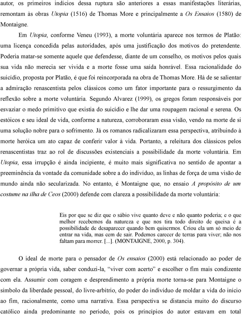 Poderia matar-se somente aquele que defendesse, diante de um conselho, os motivos pelos quais sua vida não merecia ser vivida e a morte fosse uma saída honrável.