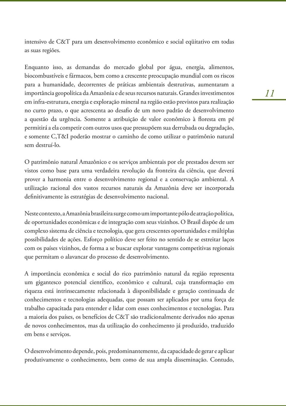 práticas ambientais destrutivas, aumentaram a importância geopolítica da Amazônia e de seus recursos naturais.