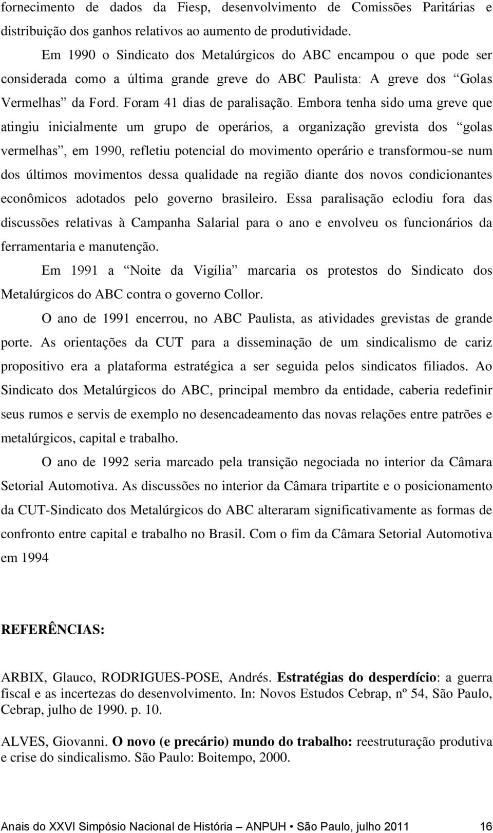 Embora tenha sido uma greve que atingiu inicialmente um grupo de operários, a organização grevista dos golas vermelhas, em 1990, refletiu potencial do movimento operário e transformou-se num dos