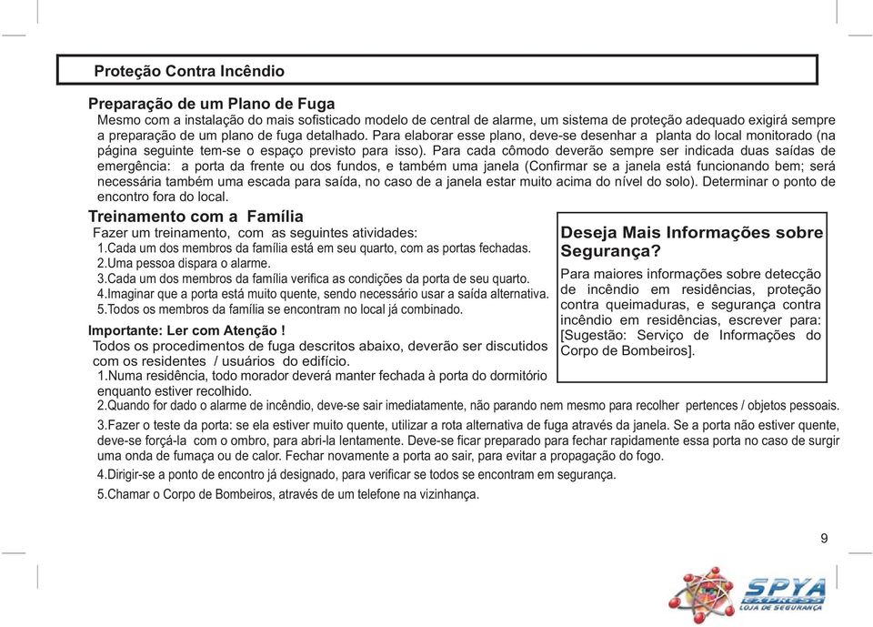 Para cada cômodo deverão sempre ser indicada duas saídas de emergência: a porta da frente ou dos fundos, e também uma janela (Confirmar se a janela está funcionando bem; será necessária também uma