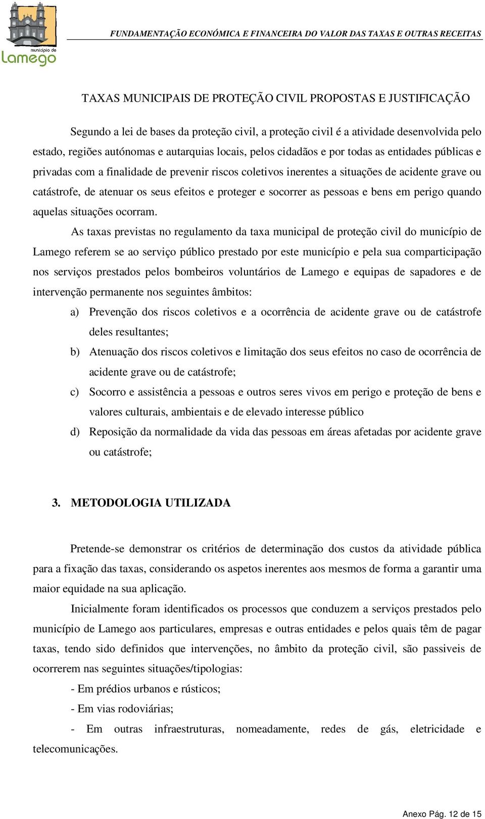 e socorrer as pessoas e bens em perigo quando aquelas situações ocorram.