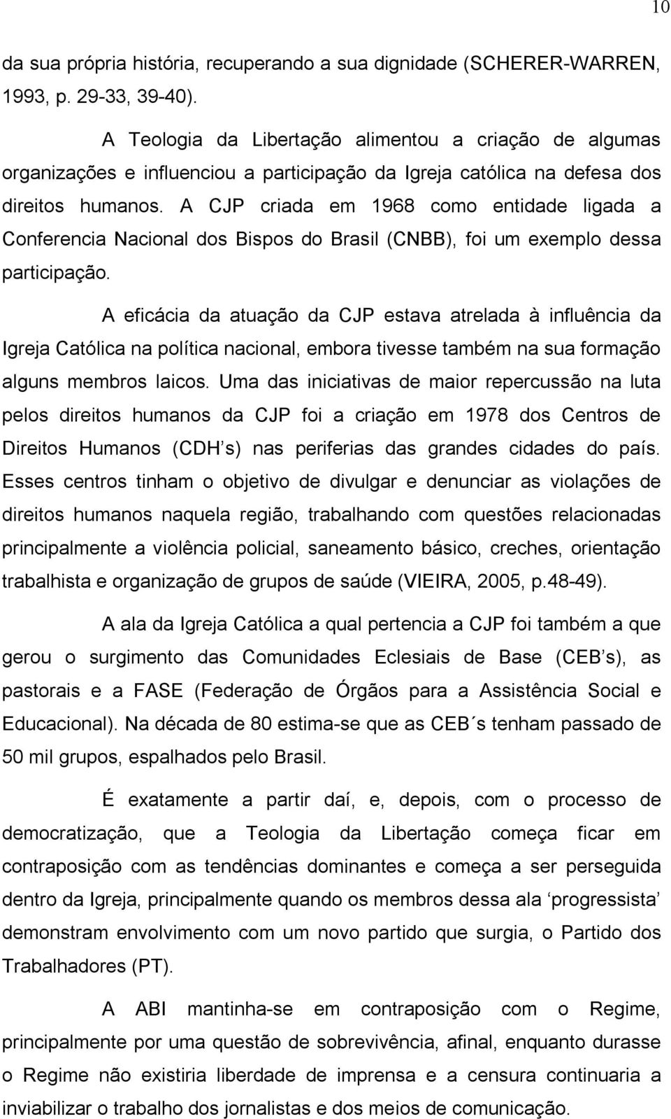 A CJP criada em 1968 como entidade ligada a Conferencia Nacional dos Bispos do Brasil (CNBB), foi um exemplo dessa participação.