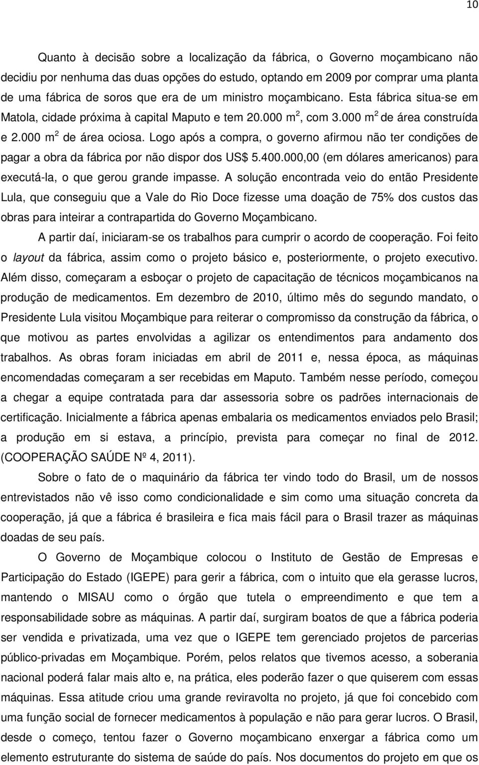 Logo após a compra, o governo afirmou não ter condições de pagar a obra da fábrica por não dispor dos US$ 5.400.000,00 (em dólares americanos) para executá-la, o que gerou grande impasse.