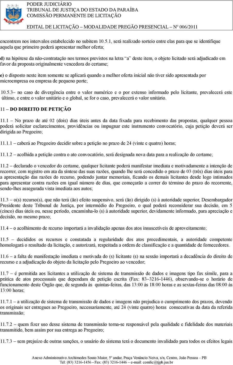 objeto licitado será adjudicado em favor da proposta originalmente vencedora do certame; e) o disposto neste item somente se aplicará quando a melhor oferta inicial não tiver sido apresentada por