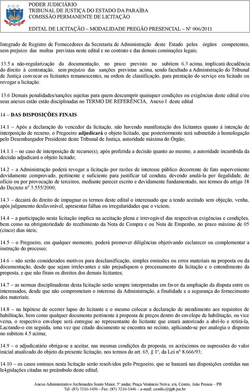 3 acima, implicará decadência do direito à contratação, sem prejuízo das sanções previstas acima, sendo facultado a Administração do Tribunal de Justiça convocar os licitantes remanescentes, na ordem