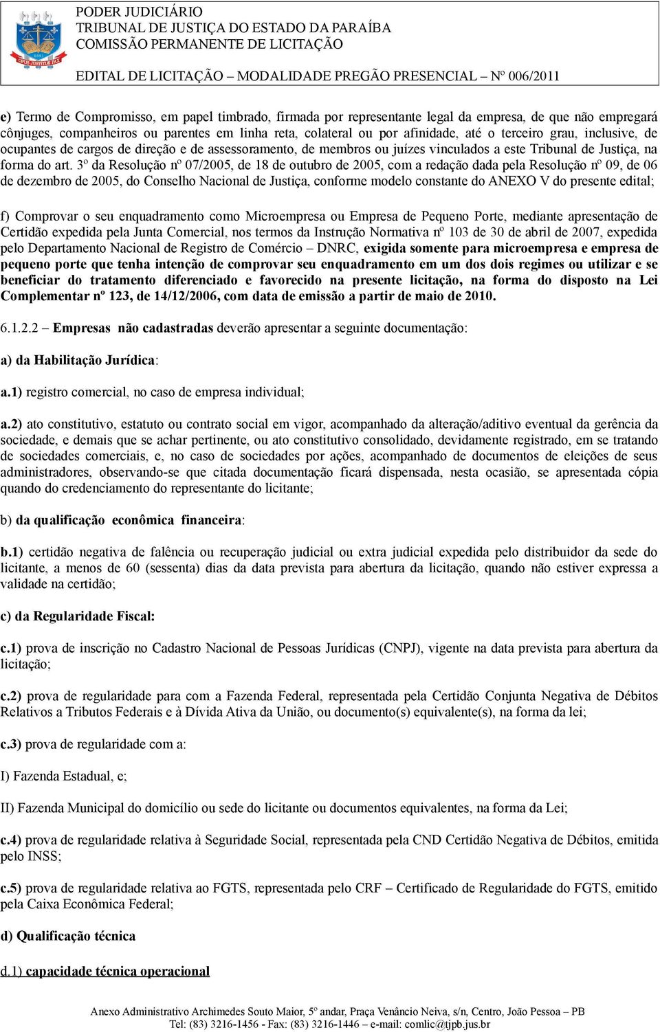 3º da Resolução nº 07/2005, de 18 de outubro de 2005, com a redação dada pela Resolução nº 09, de 06 de dezembro de 2005, do Conselho Nacional de Justiça, conforme modelo constante do ANEXO V do