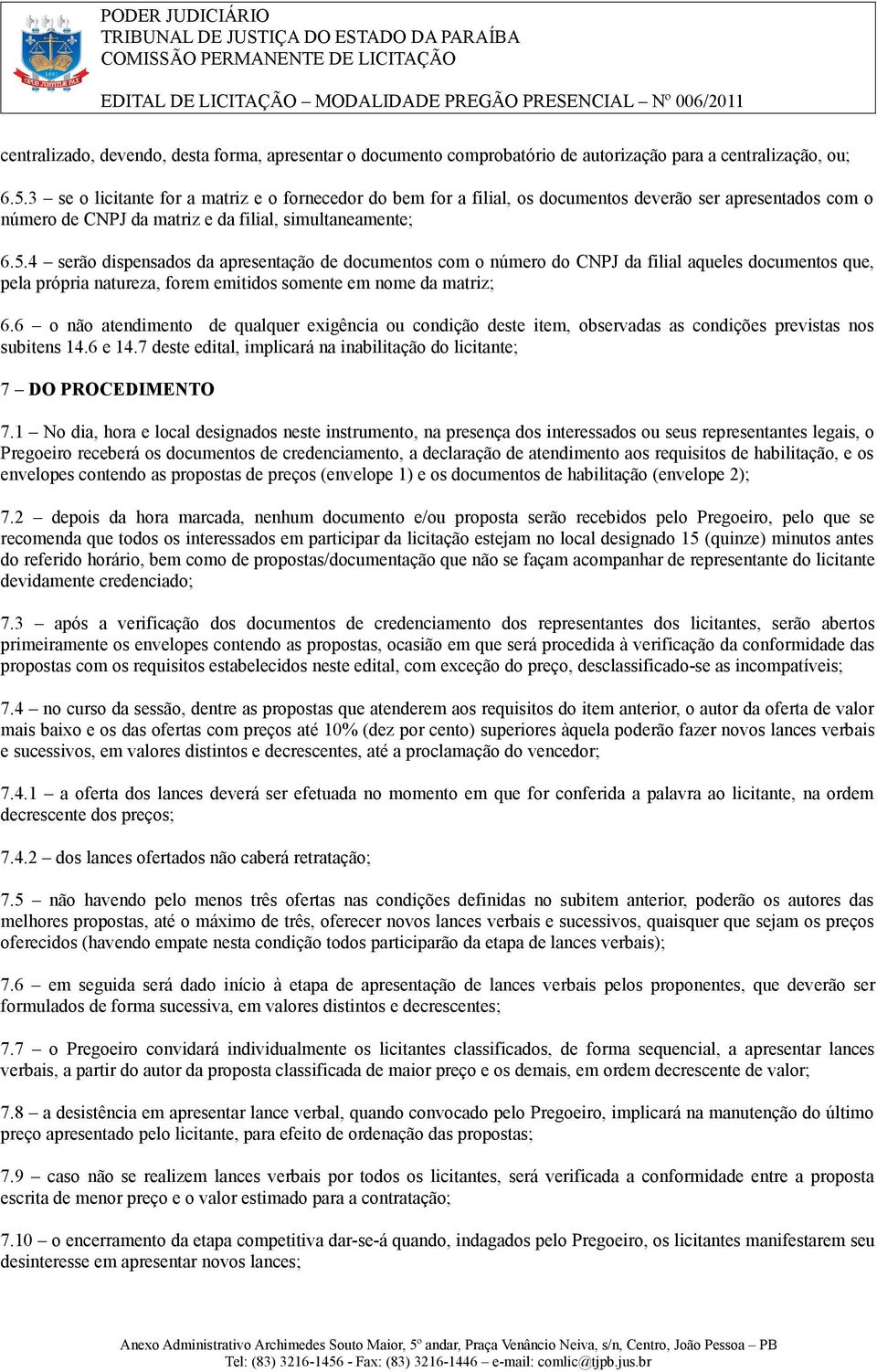 4 serão dispensados da apresentação de documentos com o número do CNPJ da filial aqueles documentos que, pela própria natureza, forem emitidos somente em nome da matriz; 6.