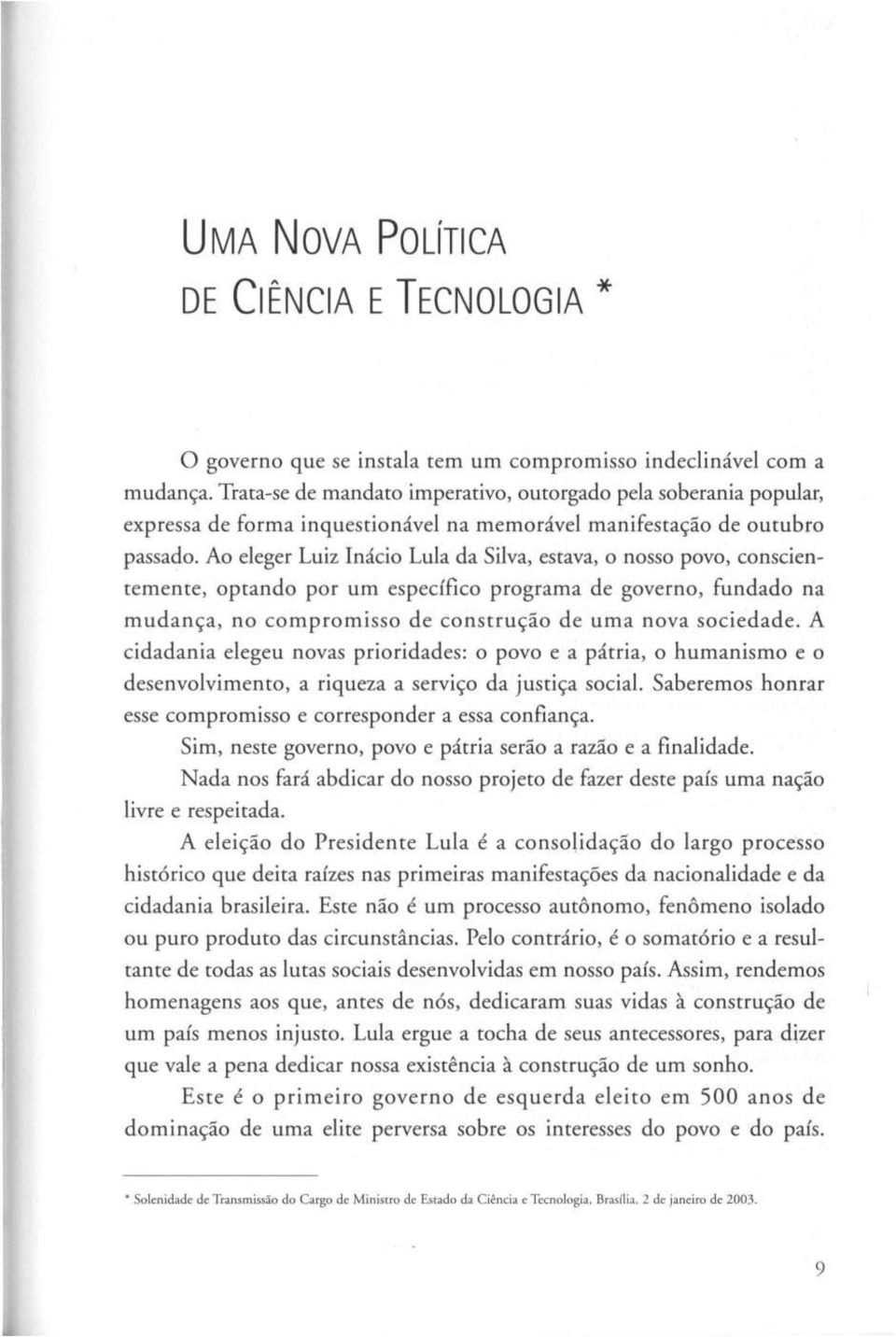 Ao eleger Luiz Inácio Lula da Silva, estava, o nosso povo, conscientemente, optando por um específico programa de governo, fundado na mudança, no compromisso de construção de uma nova sociedade.