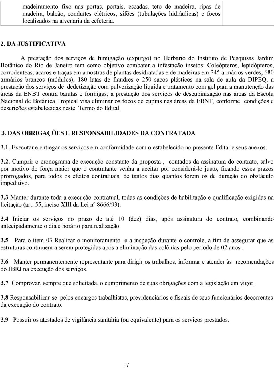 lepidópteros, corrodenteas, ácaros e traças em amostras de plantas desidratadas e de madeiras em 345 armários verdes, 680 armários brancos (módulos), 180 latas de flandres e 250 sacos plásticos na