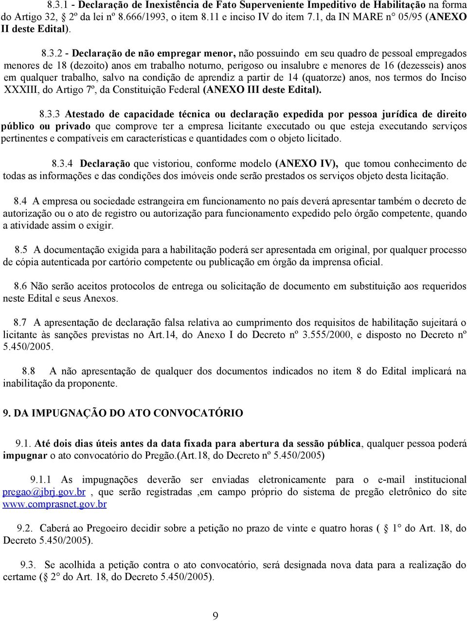 2 - Declaração de não empregar menor, não possuindo em seu quadro de pessoal empregados menores de 18 (dezoito) anos em trabalho noturno, perigoso ou insalubre e menores de 16 (dezesseis) anos em