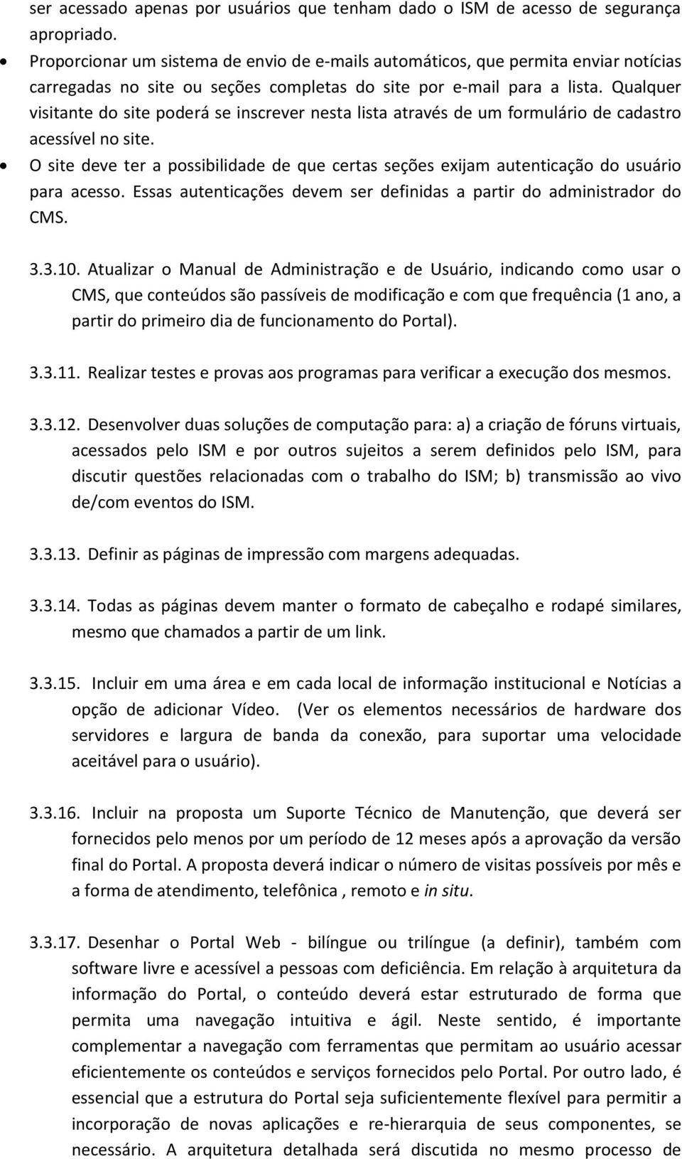 Qualquer visitante do site poderá se inscrever nesta lista através de um formulário de cadastro acessível no site.