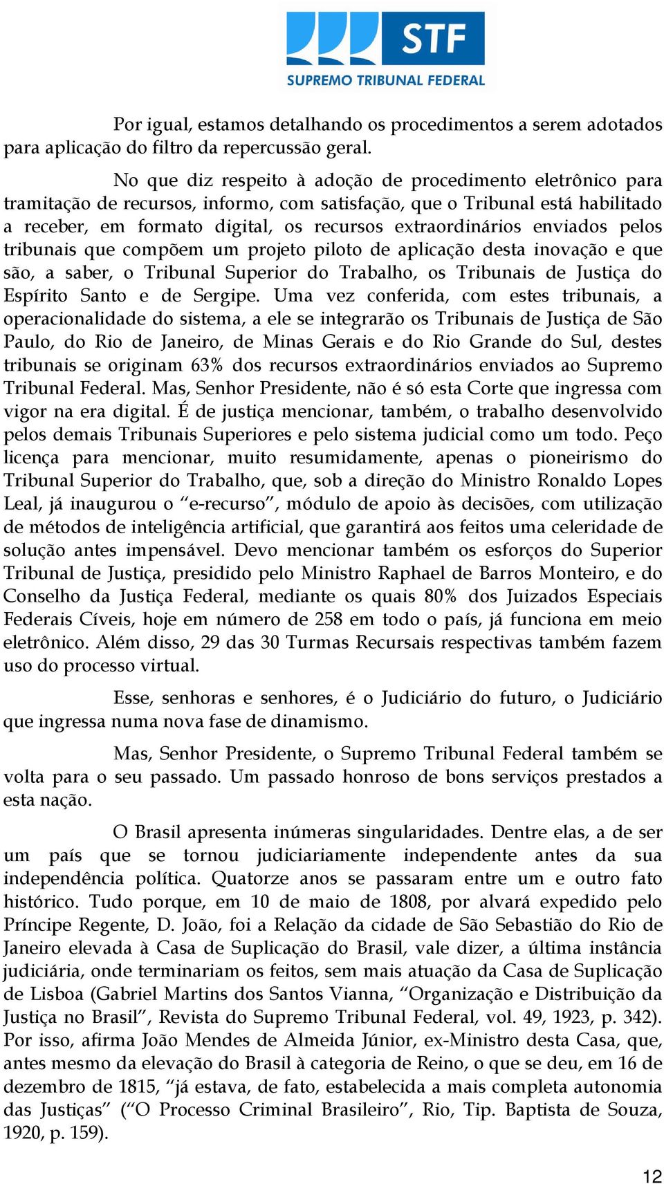 enviados pelos tribunais que compõem um projeto piloto de aplicação desta inovação e que são, a saber, o Tribunal Superior do Trabalho, os Tribunais de Justiça do Espírito Santo e de Sergipe.