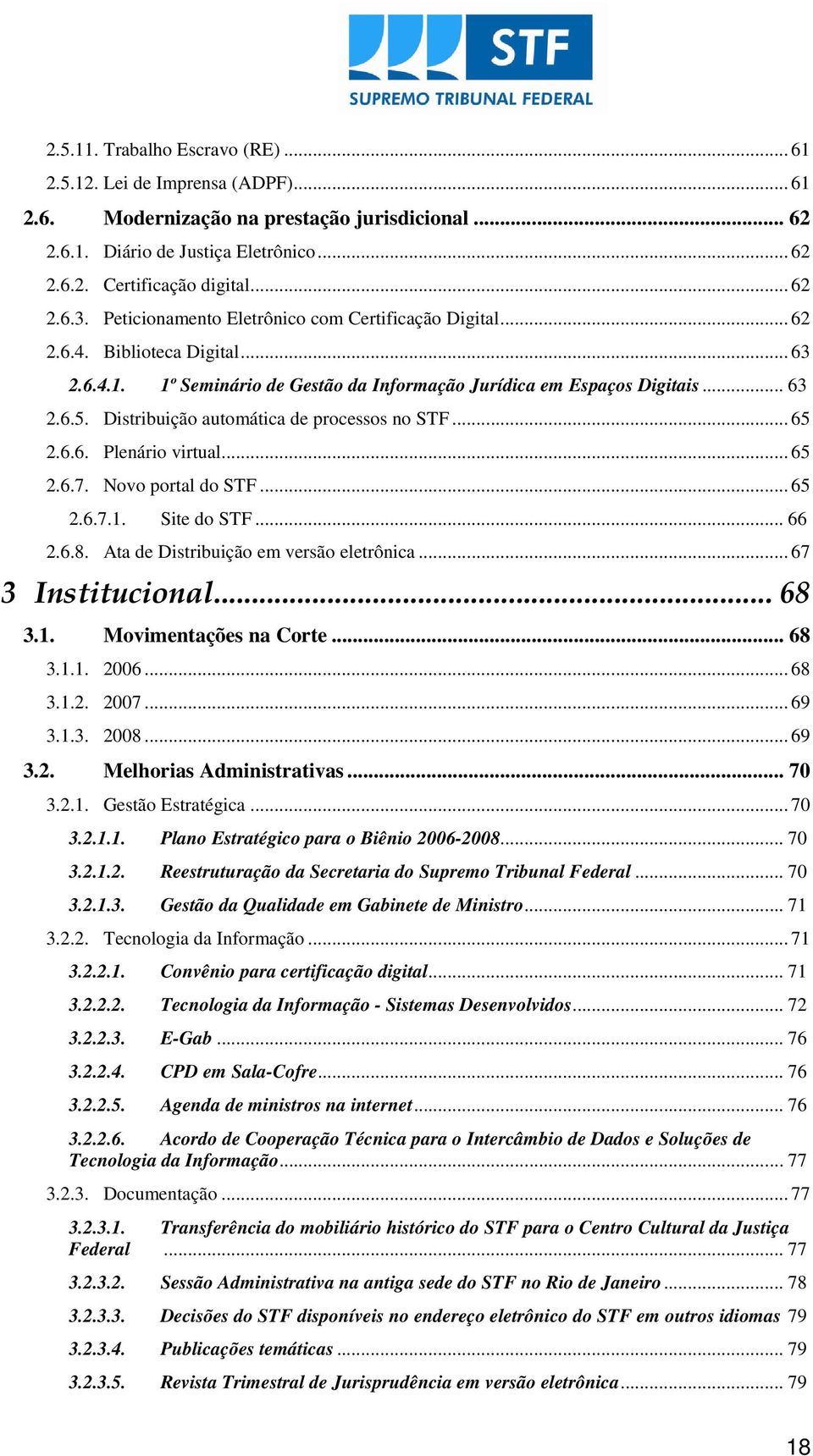 Distribuição automática de processos no STF... 65 2.6.6. Plenário virtual... 65 2.6.7. Novo portal do STF... 65 2.6.7.1. Site do STF... 66 2.6.8. Ata de Distribuição em versão eletrônica.