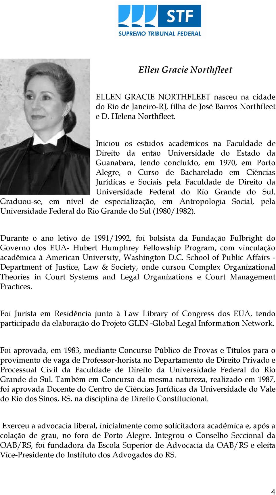 pela Faculdade de Direito da Universidade Federal do Rio Grande do Sul. Graduou-se, em nível de especialização, em Antropologia Social, pela Universidade Federal do Rio Grande do Sul (1980/1982).