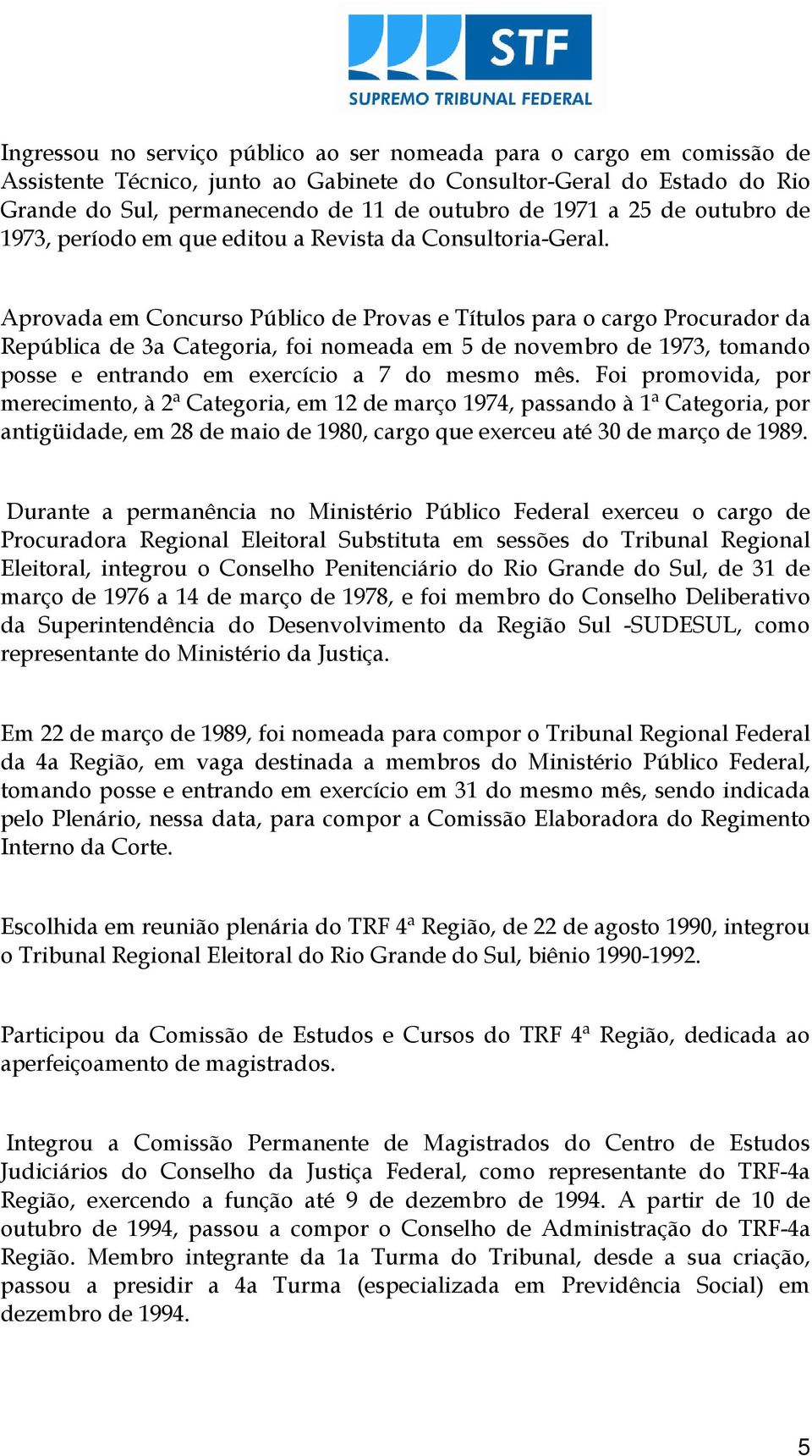 Aprovada em Concurso Público de Provas e Títulos para o cargo Procurador da República de 3a Categoria, foi nomeada em 5 de novembro de 1973, tomando posse e entrando em exercício a 7 do mesmo mês.