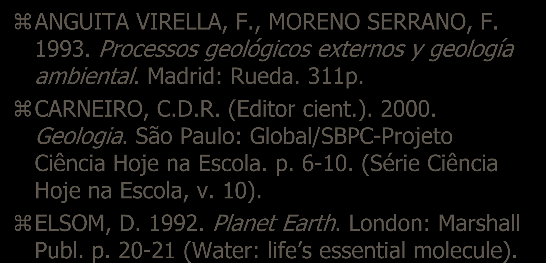Bibliografia ANGUITA VIRELLA, F., MORENO SERRANO, F. 1993. Processos geológicos externos y geología ambiental. Madrid: Rueda. 311p. CARNEIRO, C.D.R. (Editor cient.). 2000. Geologia.