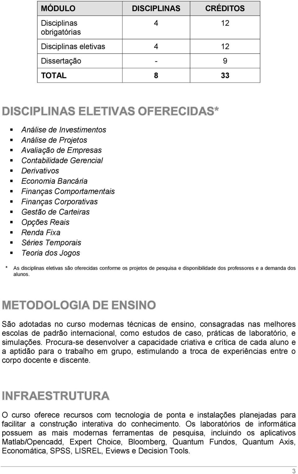 oferecidas conforme os projetos de pesquisa e disponibilidade dos professores e a demanda dos alunos.