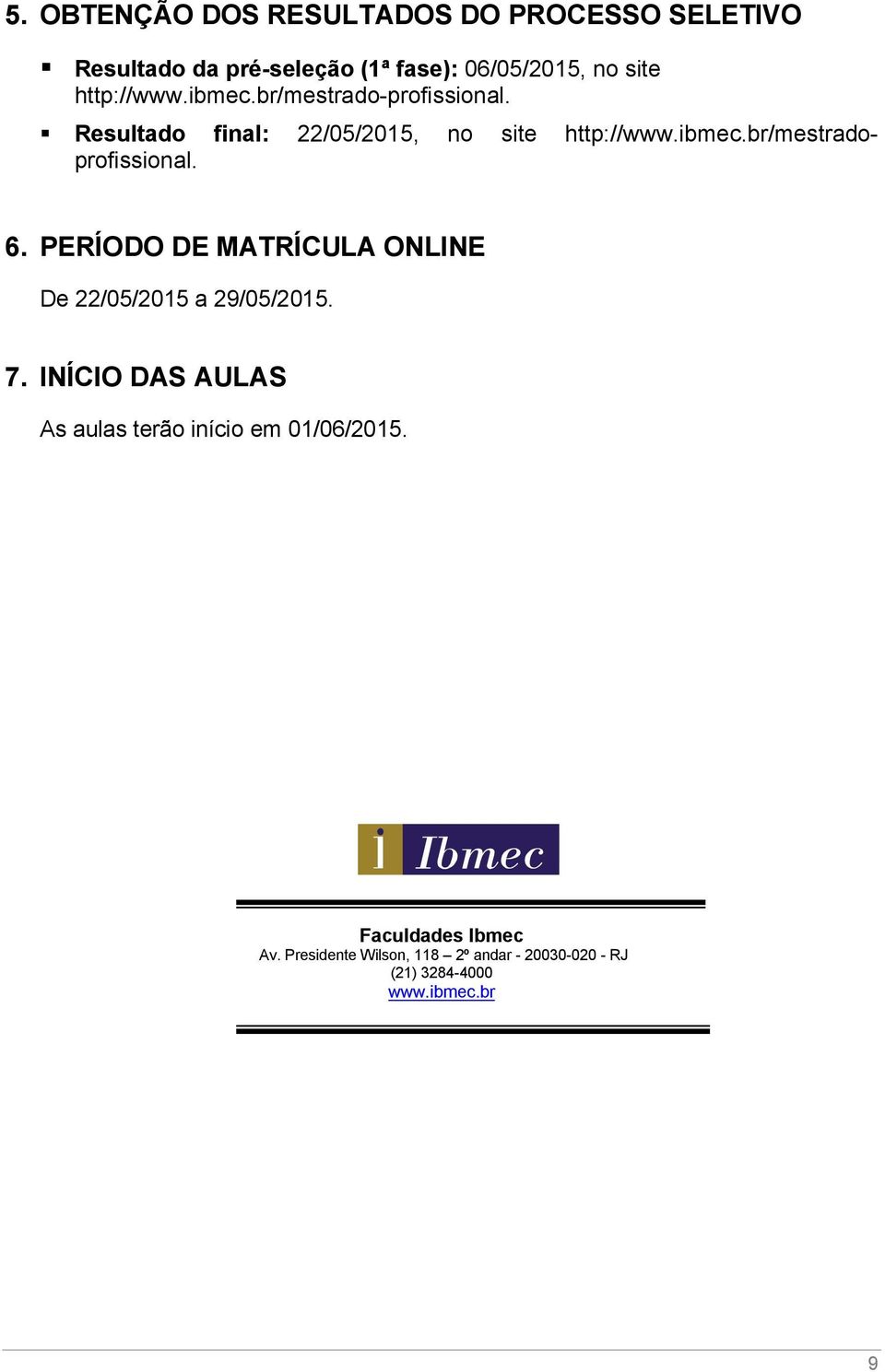 6. PERÍODO DE MATRÍCULA ONLINE De 22/05/2015 a 29/05/2015. 7.