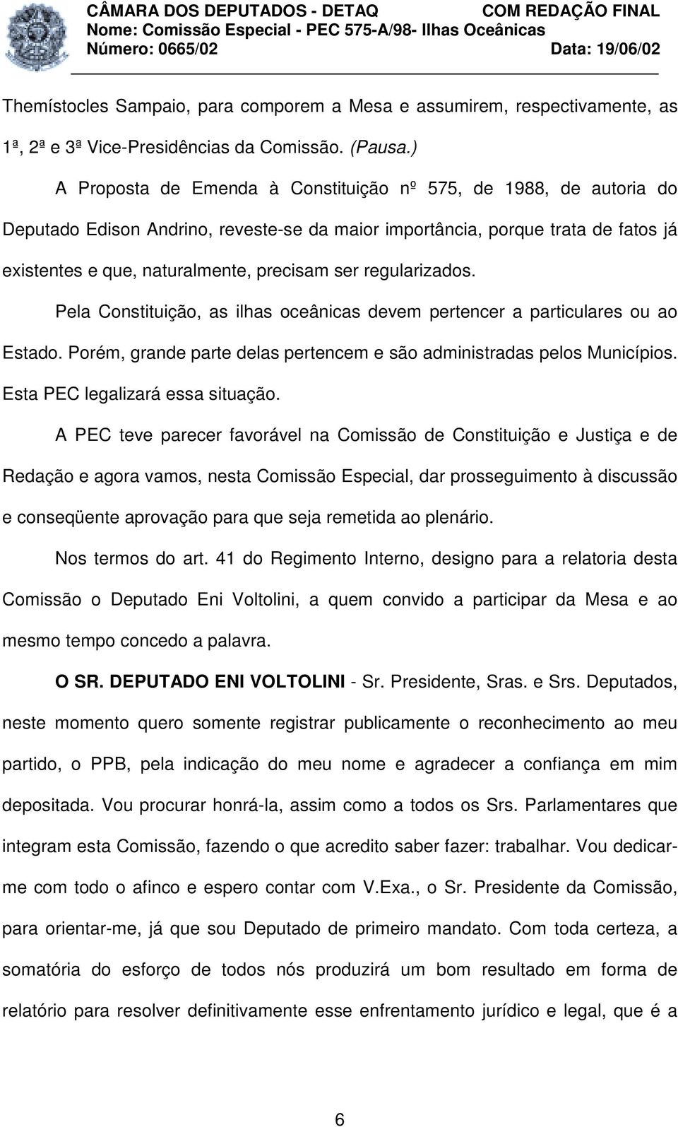 regularizados. Pela Constituição, as ilhas oceânicas devem pertencer a particulares ou ao Estado. Porém, grande parte delas pertencem e são administradas pelos Municípios.