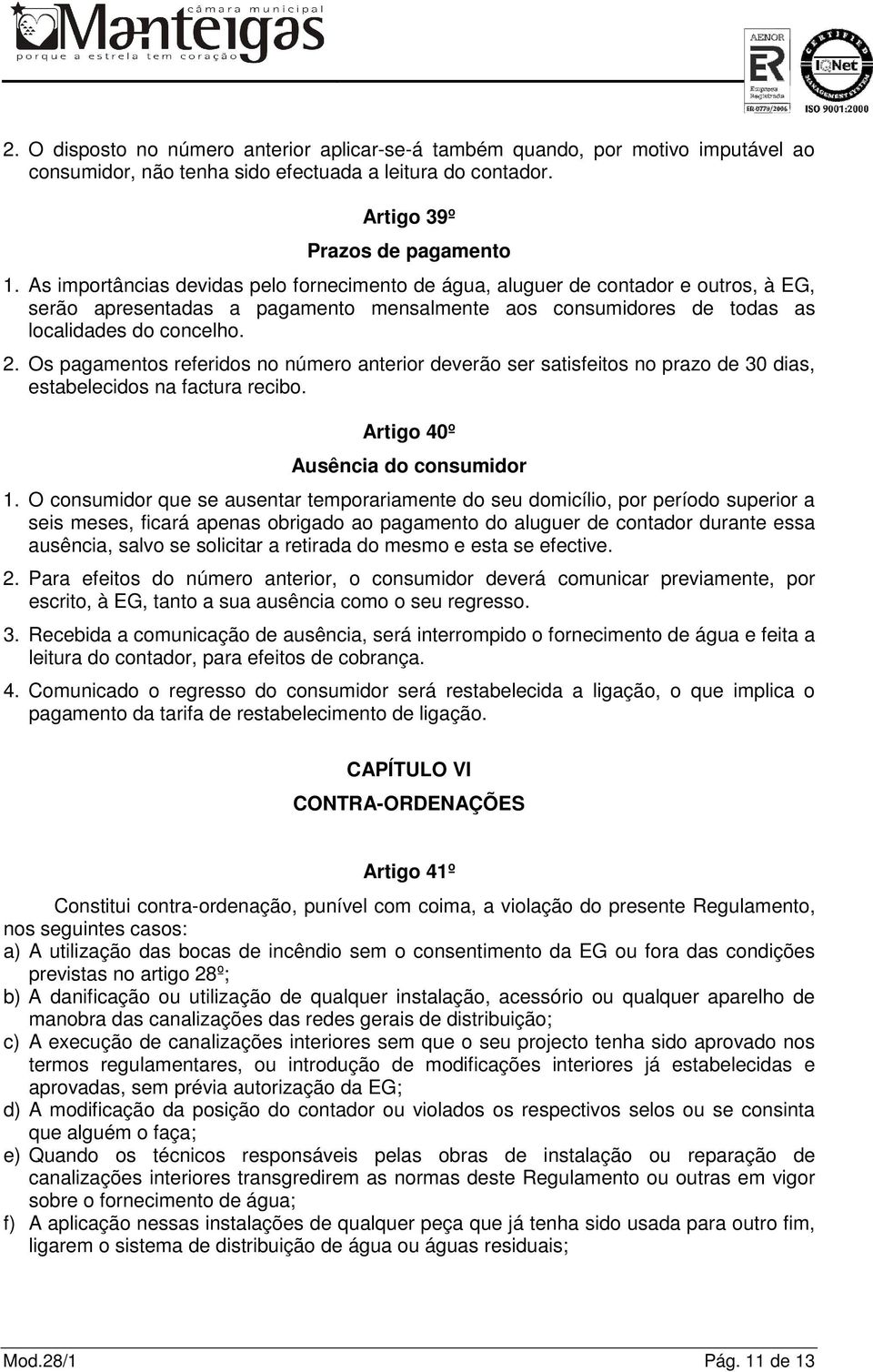 Os pagamentos referidos no número anterior deverão ser satisfeitos no prazo de 30 dias, estabelecidos na factura recibo. Artigo 40º Ausência do consumidor 1.