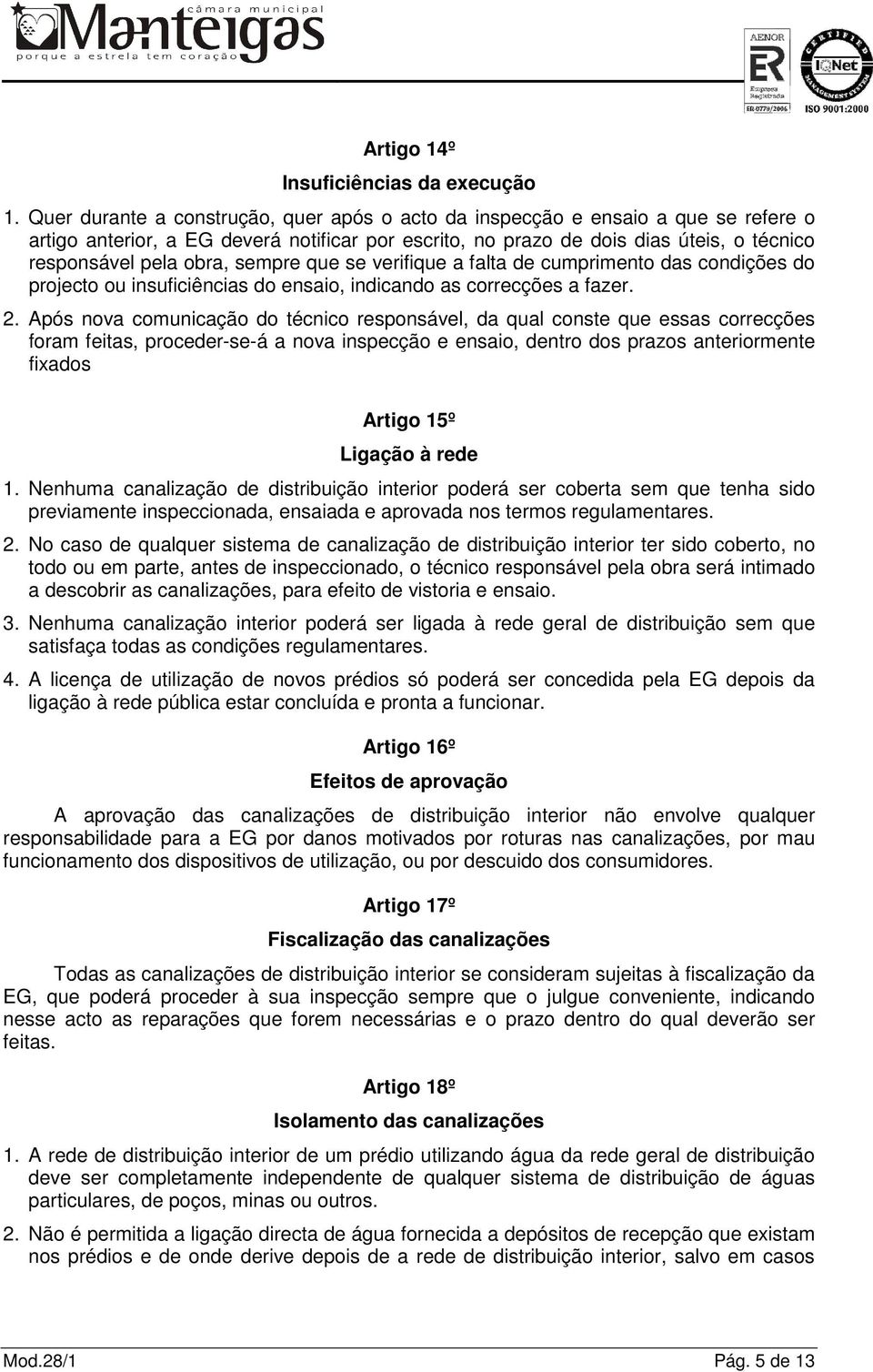 sempre que se verifique a falta de cumprimento das condições do projecto ou insuficiências do ensaio, indicando as correcções a fazer. 2.