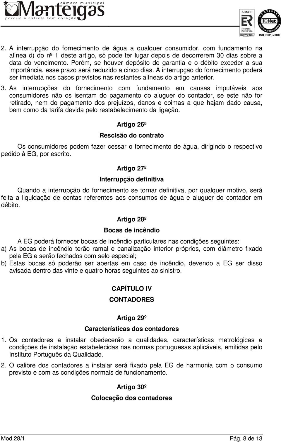 A interrupção do fornecimento poderá ser imediata nos casos previstos nas restantes alíneas do artigo anterior. 3.