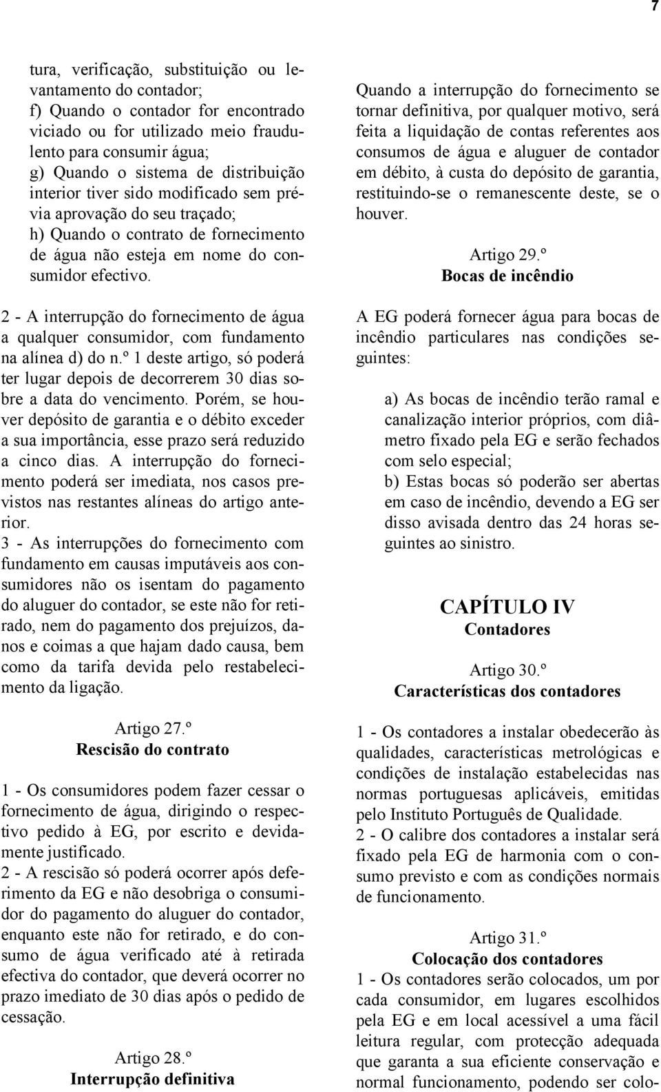 2 - A interrupção do fornecimento de água a qualquer consumidor, com fundamento na alínea d) do n.º 1 deste artigo, só poderá ter lugar depois de decorrerem 30 dias sobre a data do vencimento.